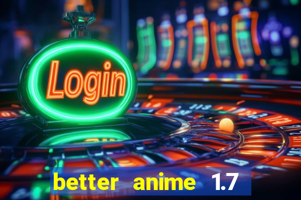 better anime 1.7 apk download